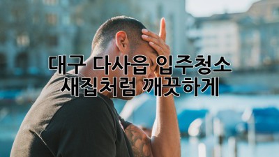 대구 다사읍 입주청소, 새집처럼 깨끗하게!